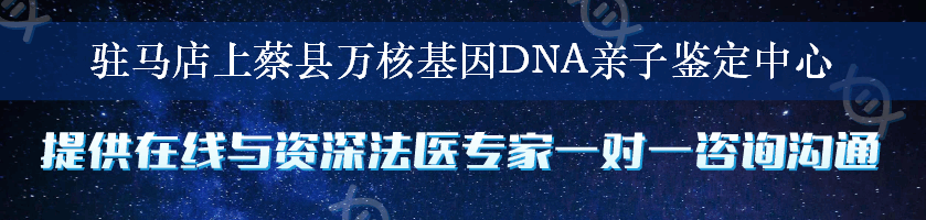 驻马店上蔡县万核基因DNA亲子鉴定中心